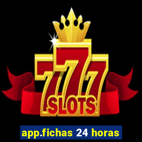 app.fichas 24 horas