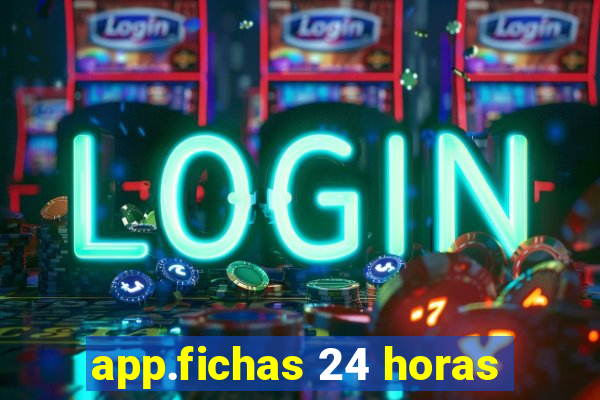 app.fichas 24 horas