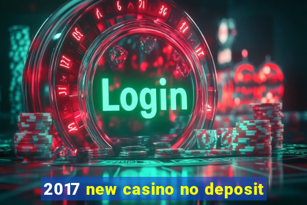 2017 new casino no deposit