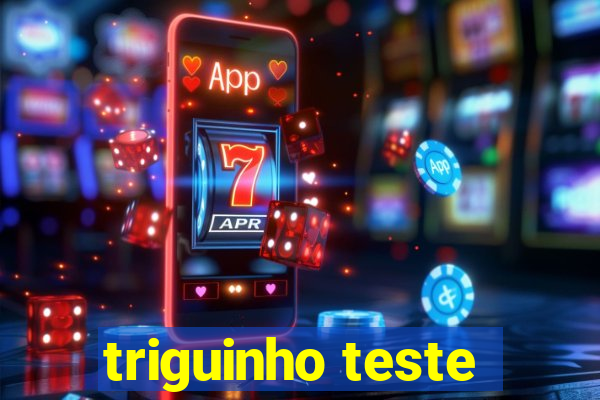 triguinho teste