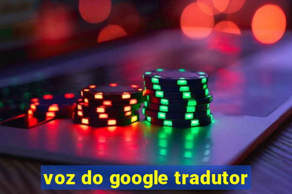 voz do google tradutor