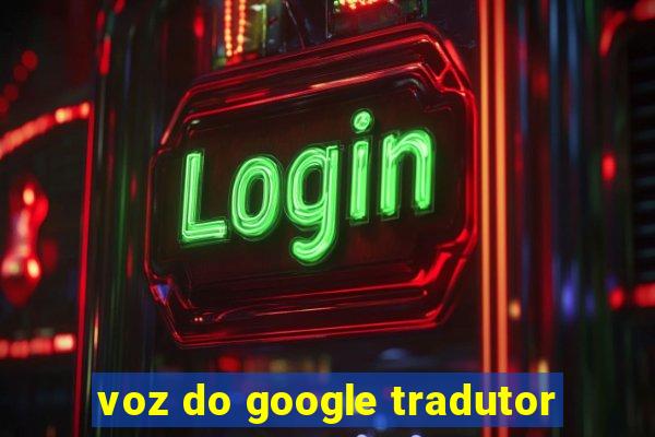 voz do google tradutor