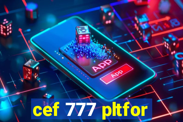 cef 777 pltfor