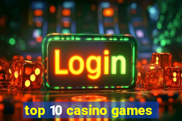 top 10 casino games