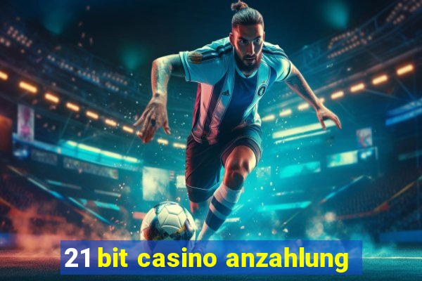 21 bit casino anzahlung