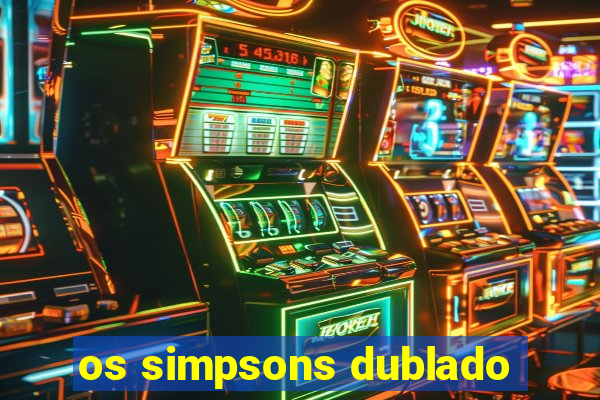 os simpsons dublado