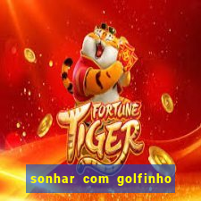 sonhar com golfinho jogo do bicho