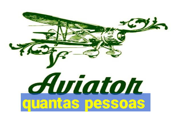 quantas pessoas