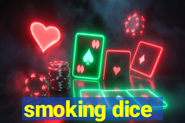 smoking dice