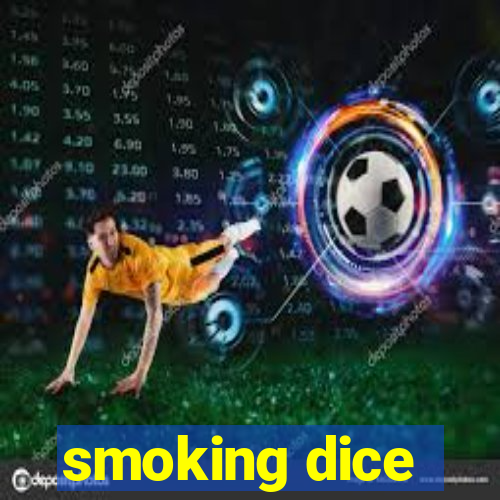 smoking dice