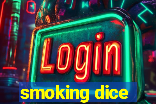 smoking dice