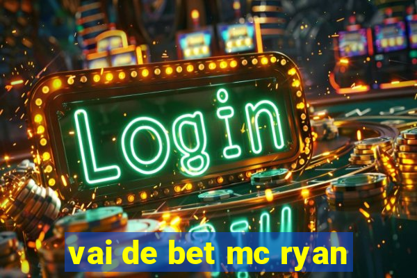 vai de bet mc ryan