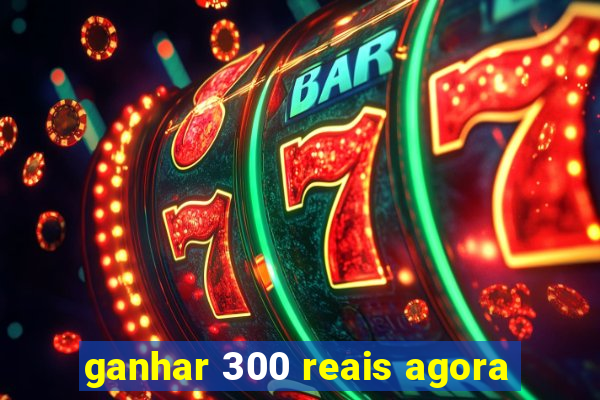 ganhar 300 reais agora