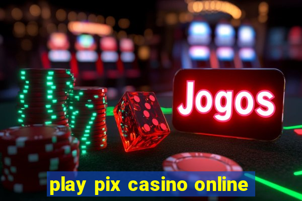 play pix casino online