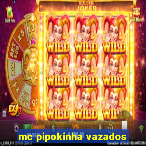 mc pipokinha vazados