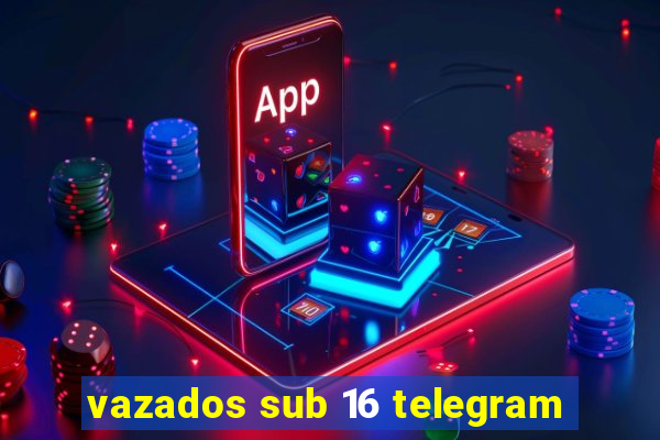 vazados sub 16 telegram