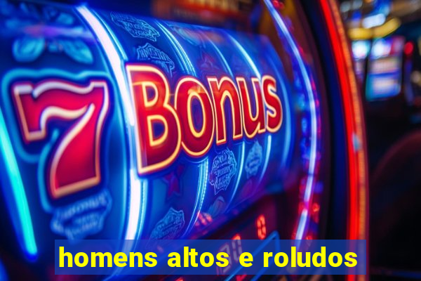 homens altos e roludos