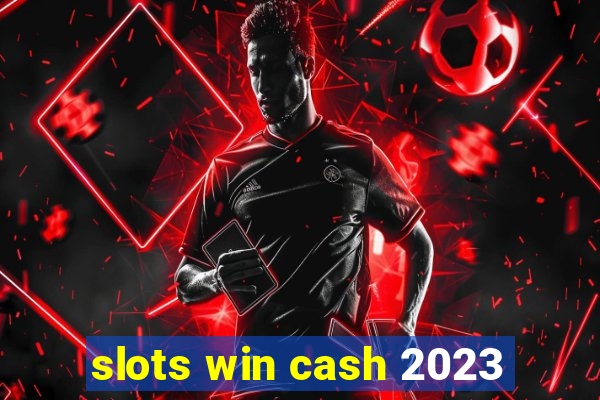 slots win cash 2023