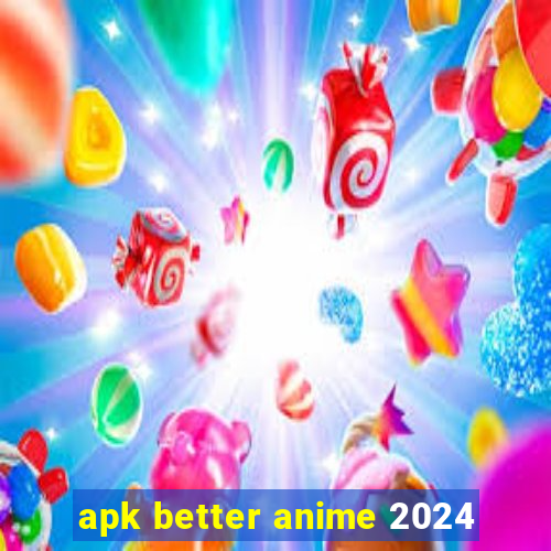 apk better anime 2024