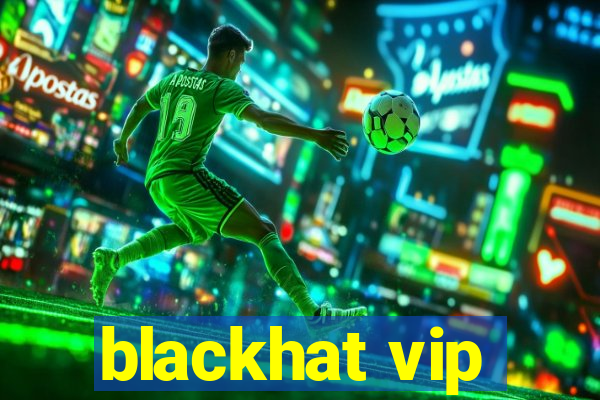 blackhat vip