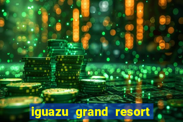 iguazu grand resort spa & casino