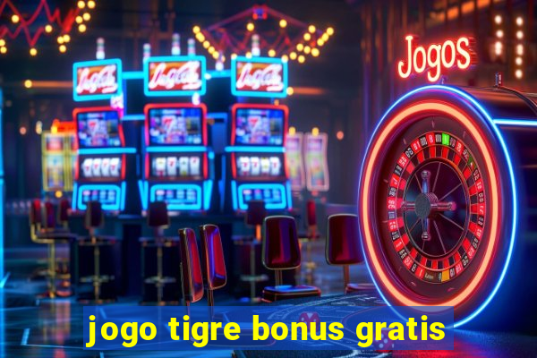 jogo tigre bonus gratis