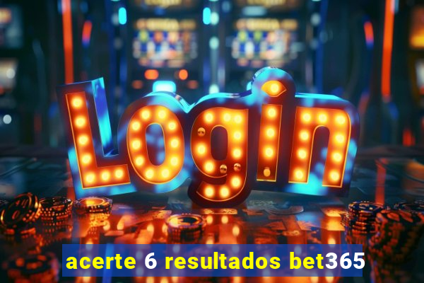 acerte 6 resultados bet365