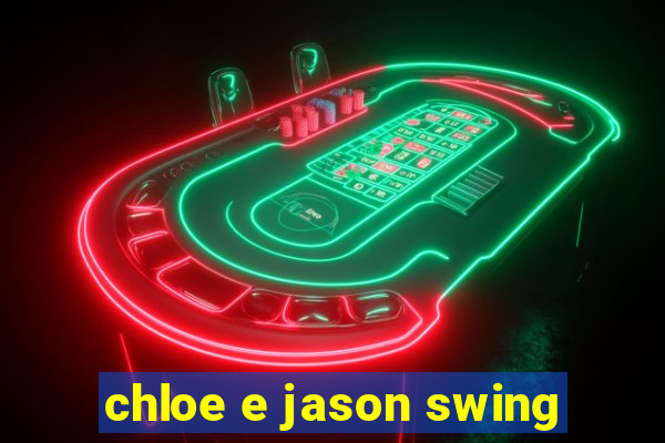 chloe e jason swing