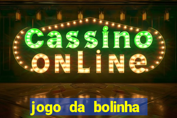 jogo da bolinha para ganhar dinheiro