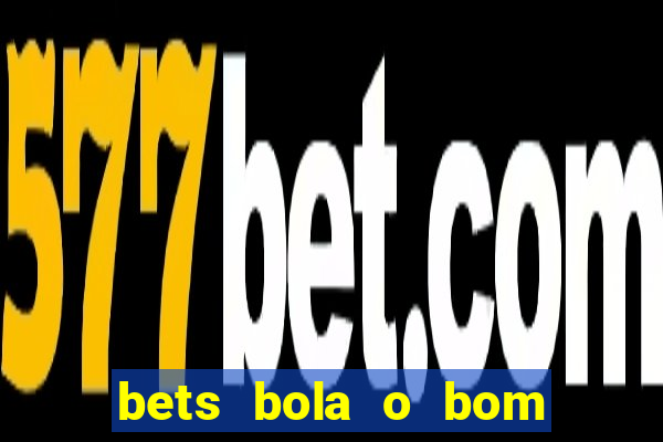 bets bola o bom do futebol