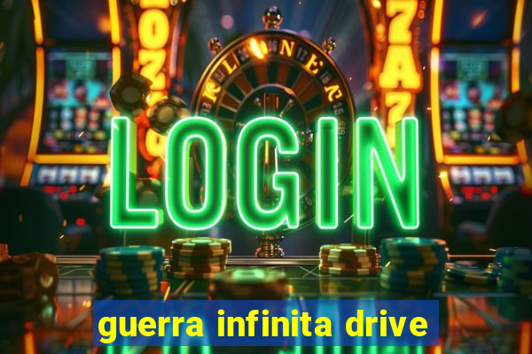 guerra infinita drive