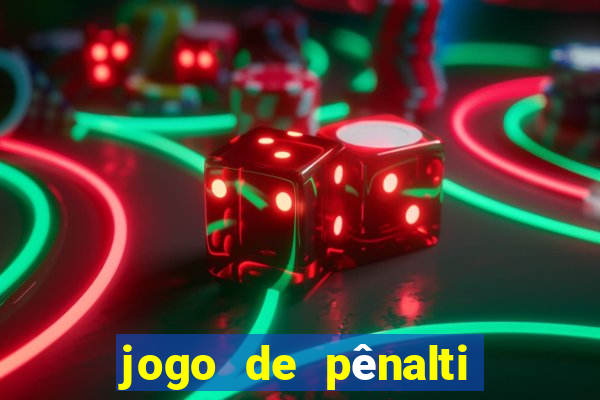 jogo de pênalti que ganha dinheiro