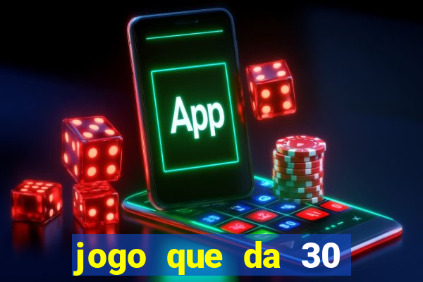 jogo que da 30 reais no cadastro