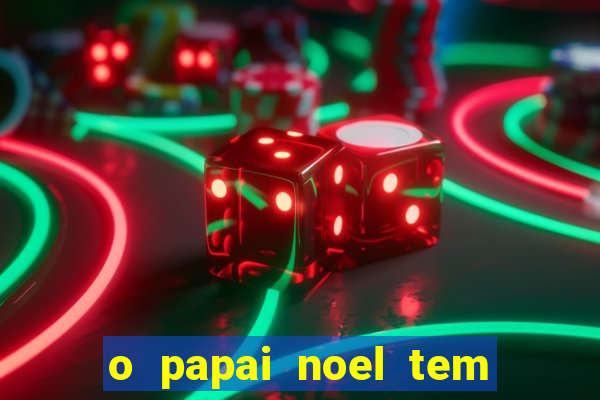 o papai noel tem quantos anos