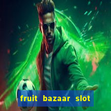 fruit bazaar slot free play