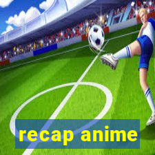 recap anime