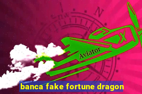 banca fake fortune dragon