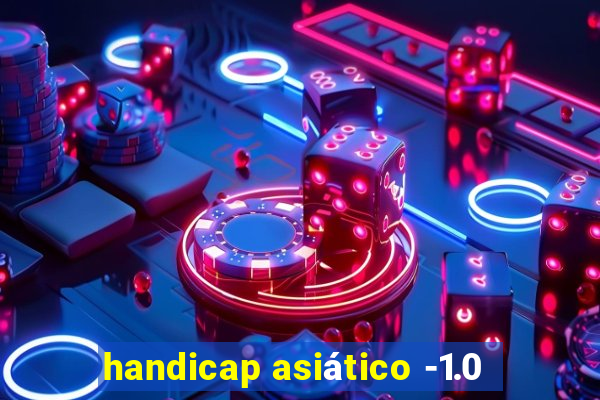 handicap asiático -1.0