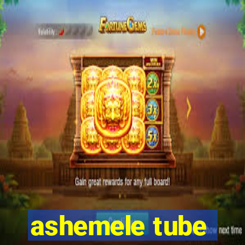 ashemele tube