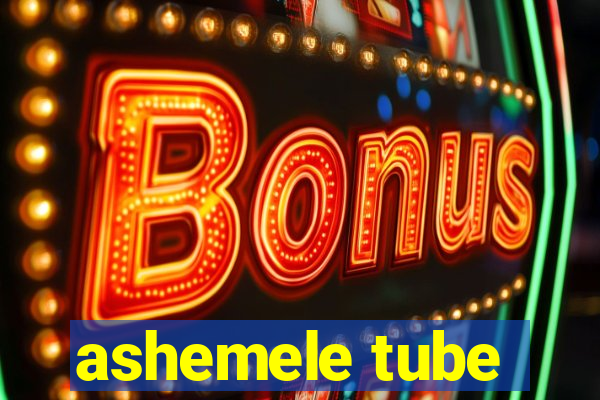 ashemele tube