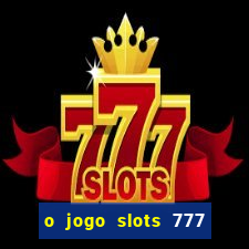 o jogo slots 777 paga mesmo