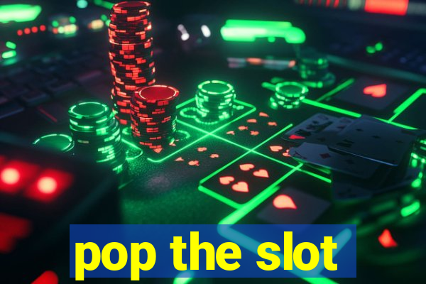 pop the slot