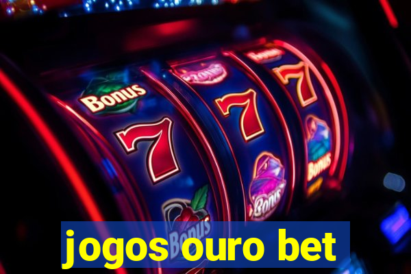 jogos ouro bet