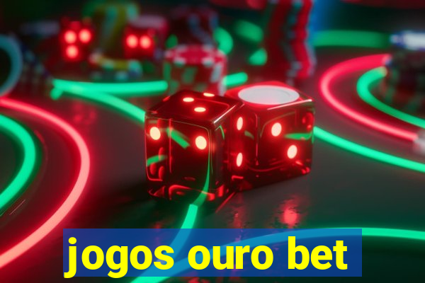 jogos ouro bet