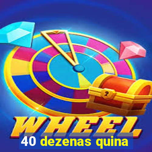 40 dezenas quina