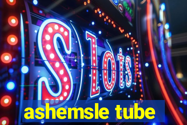 ashemsle tube