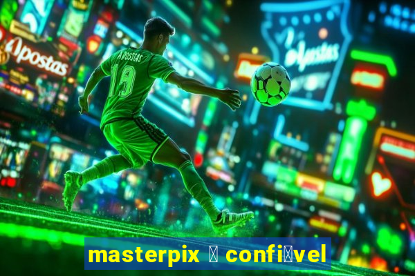 masterpix 茅 confi谩vel