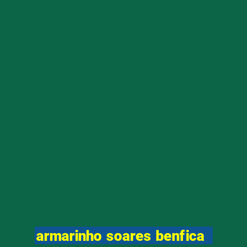 armarinho soares benfica