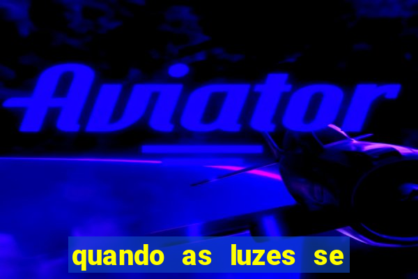 quando as luzes se apagam rede canais