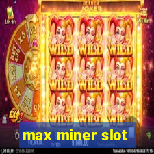 max miner slot